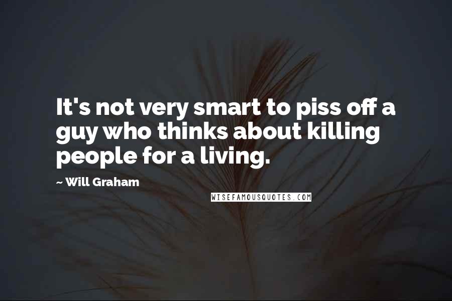 Will Graham quotes: It's not very smart to piss off a guy who thinks about killing people for a living.