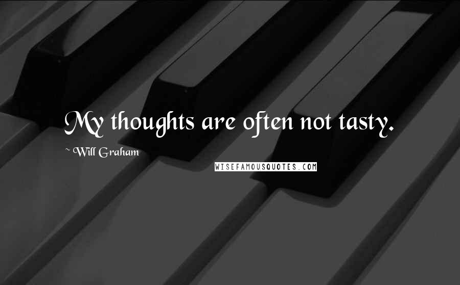 Will Graham quotes: My thoughts are often not tasty.