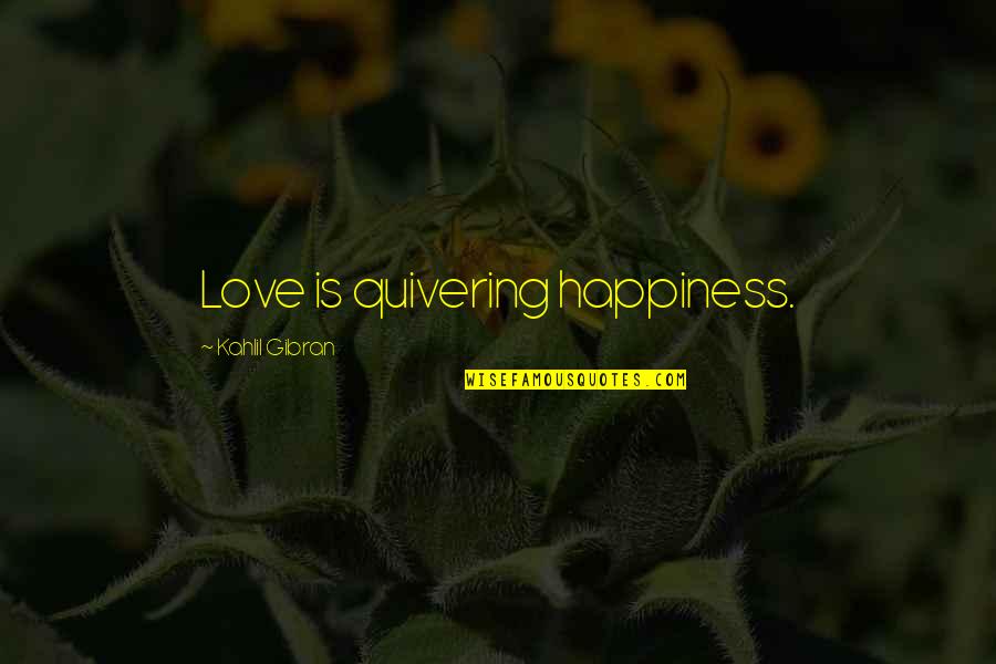 Will Grayson Will Grayson David Levithan Quotes By Kahlil Gibran: Love is quivering happiness.