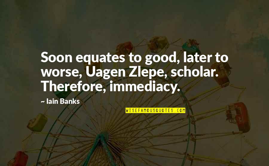 Will H. Hays Quotes By Iain Banks: Soon equates to good, later to worse, Uagen