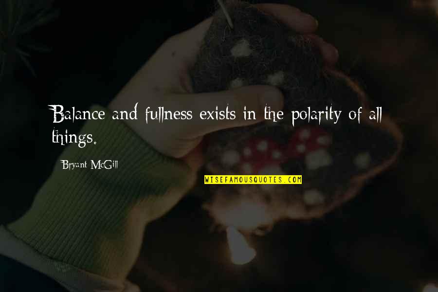 Will Halloway Quotes By Bryant McGill: Balance and fullness exists in the polarity of