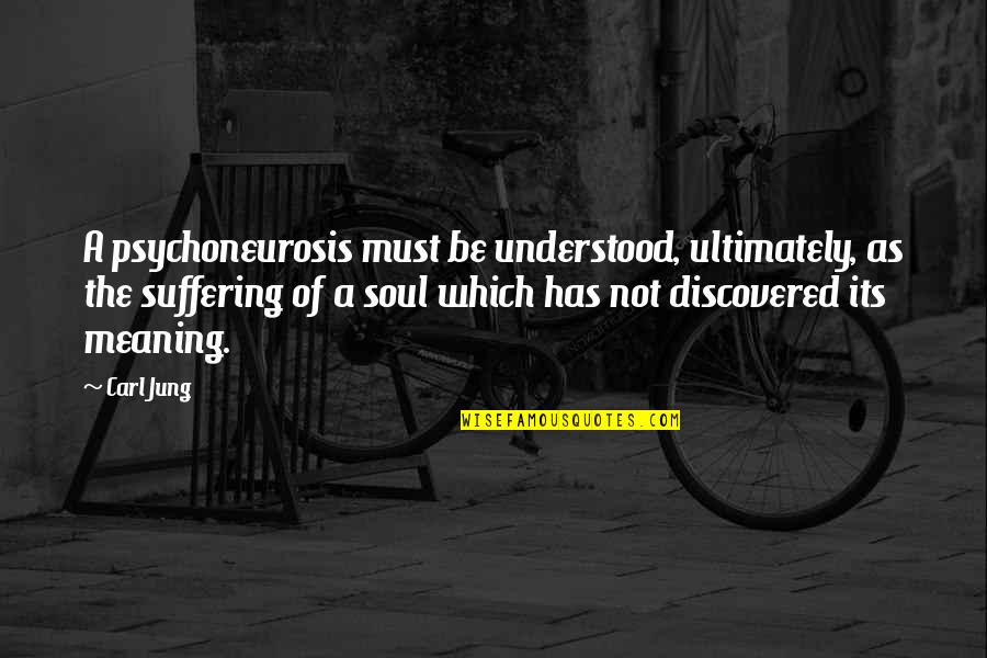 Will Halloway Quotes By Carl Jung: A psychoneurosis must be understood, ultimately, as the