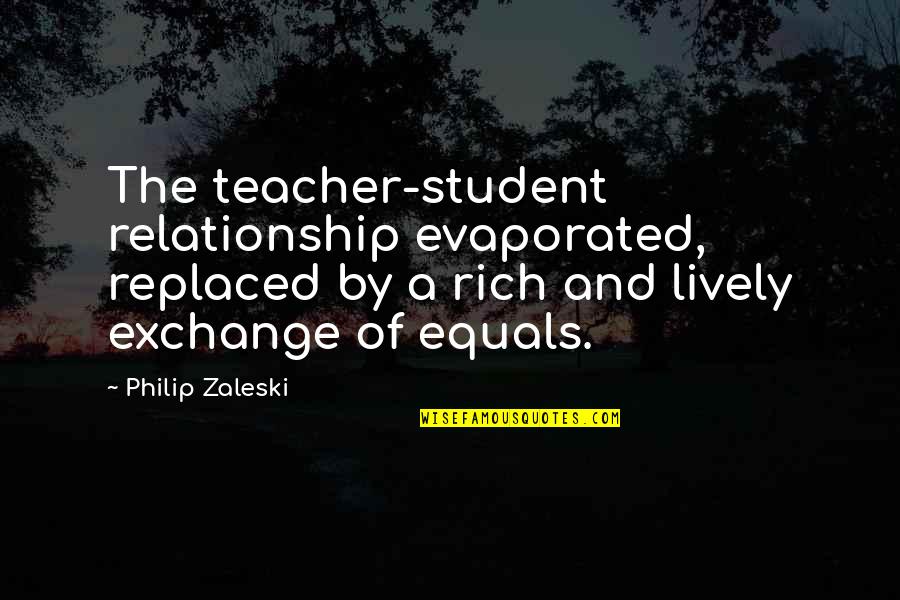 Will Halloway Quotes By Philip Zaleski: The teacher-student relationship evaporated, replaced by a rich