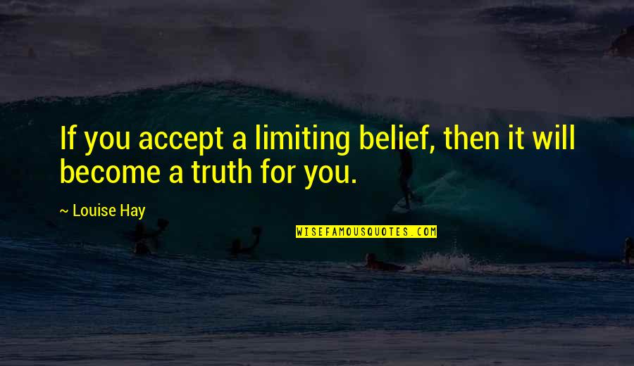 Will Hay Quotes By Louise Hay: If you accept a limiting belief, then it
