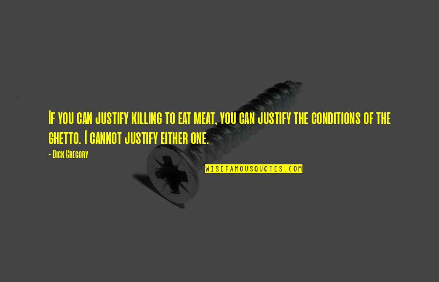 Will Hays Quotes By Dick Gregory: If you can justify killing to eat meat, Will Hays Quotes By Dick Gregory: If you can justify killing to eat meat,