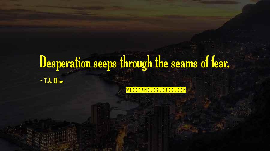 Will He Notice Me Quotes By T.A. Cline: Desperation seeps through the seams of fear.