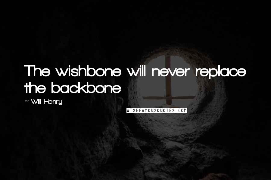 Will Henry quotes: The wishbone will never replace the backbone