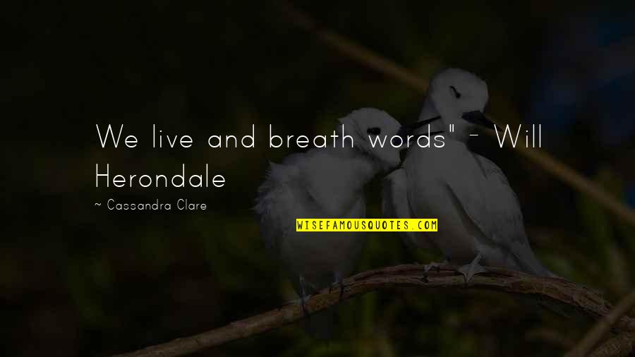 Will Herondale Quotes By Cassandra Clare: We live and breath words" - Will Herondale