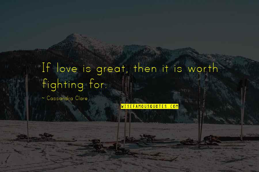 Will Herondale Quotes By Cassandra Clare: If love is great, then it is worth