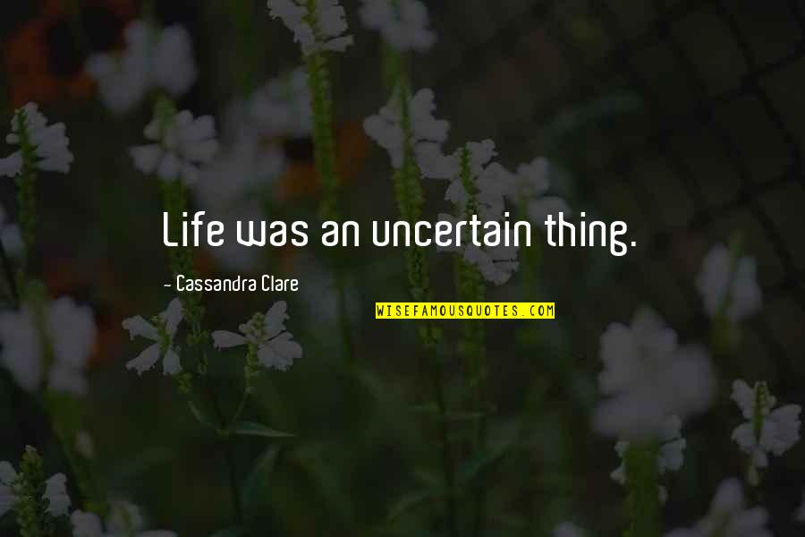 Will Herondale Tessa Gray Quotes By Cassandra Clare: Life was an uncertain thing. Will Herondale Tessa Gray Quotes By Cassandra Clare: Life was an uncertain thing.