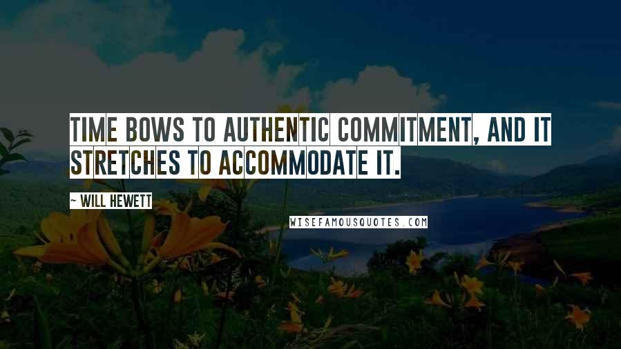 Will Hewett quotes: Time bows to authentic commitment, and it stretches to accommodate it.