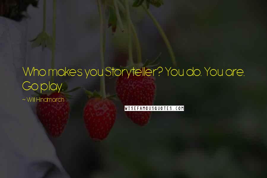 Will Hindmarch quotes: Who makes you Storyteller? You do. You are. Go play.