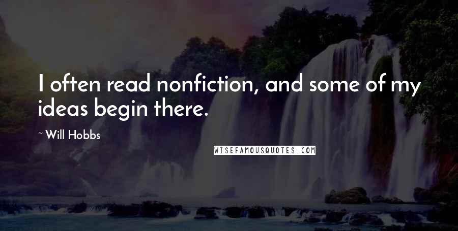 Will Hobbs quotes: I often read nonfiction, and some of my ideas begin there.