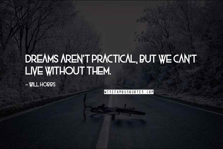 Will Hobbs quotes: Dreams aren't practical, but we can't live without them.