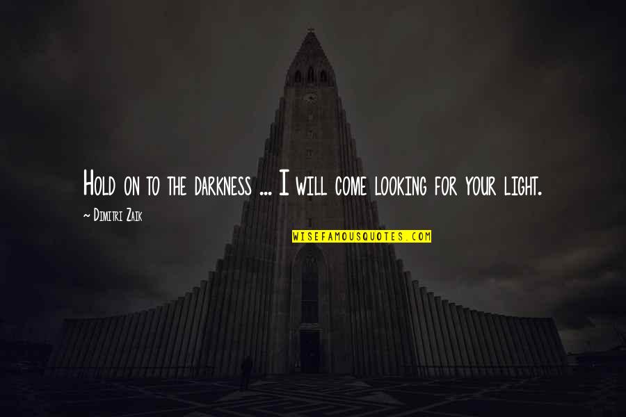 Will Hold Quotes By Dimitri Zaik: Hold on to the darkness ... I will