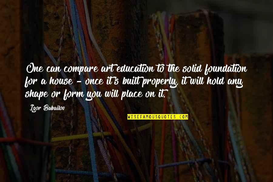 Will Hold Quotes By Igor Babailov: One can compare art education to the solid Will Hold Quotes By Igor Babailov: One can compare art education to the solid