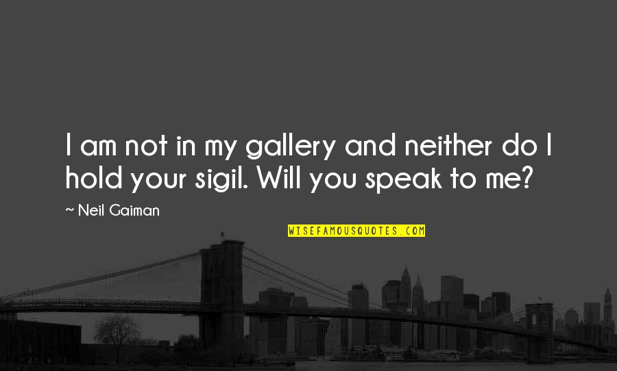 Will Hold Quotes By Neil Gaiman: I am not in my gallery and neither