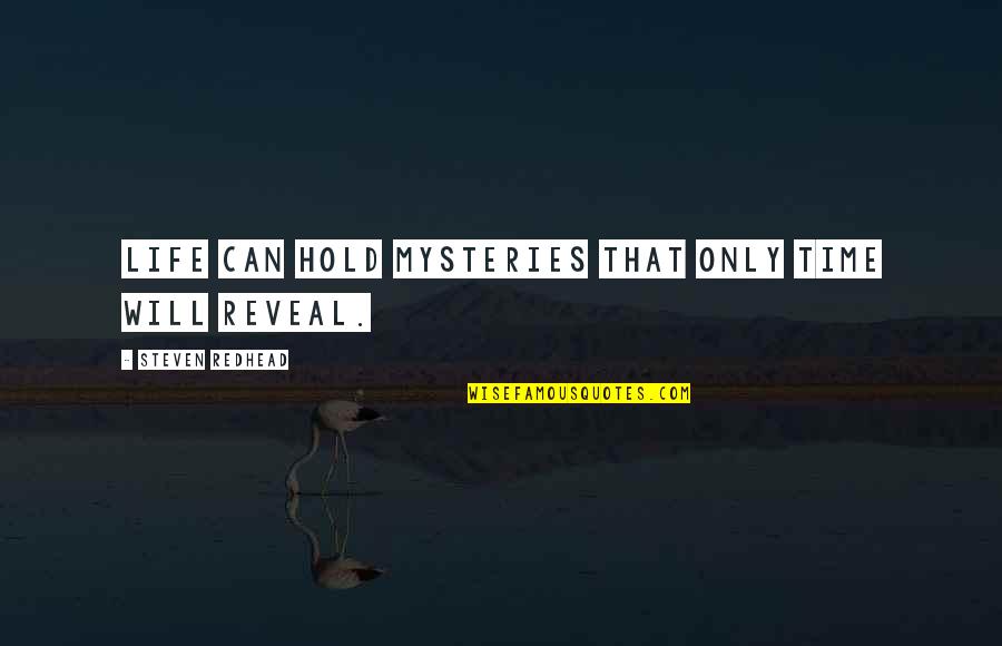 Will Hold Quotes By Steven Redhead: Life can hold mysteries that only time will Will Hold Quotes By Steven Redhead: Life can hold mysteries that only time will
