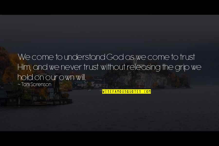 Will Hold Quotes By Toni Sorenson: We come to understand God as we come