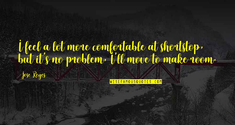 Will Hold Your Hand Forever Quotes By Jose Reyes: I feel a lot more comfortable at shortstop,