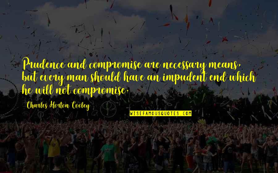 Will Horton Quotes By Charles Horton Cooley: Prudence and compromise are necessary means, but every Will Horton Quotes By Charles Horton Cooley: Prudence and compromise are necessary means, but every