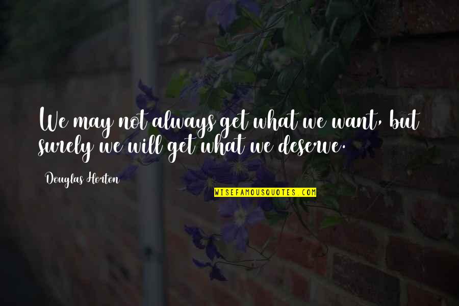 Will Horton Quotes By Douglas Horton: We may not always get what we want,