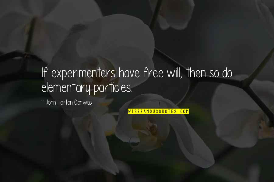 Will Horton Quotes By John Horton Conway: If experimenters have free will, then so do Will Horton Quotes By John Horton Conway: If experimenters have free will, then so do