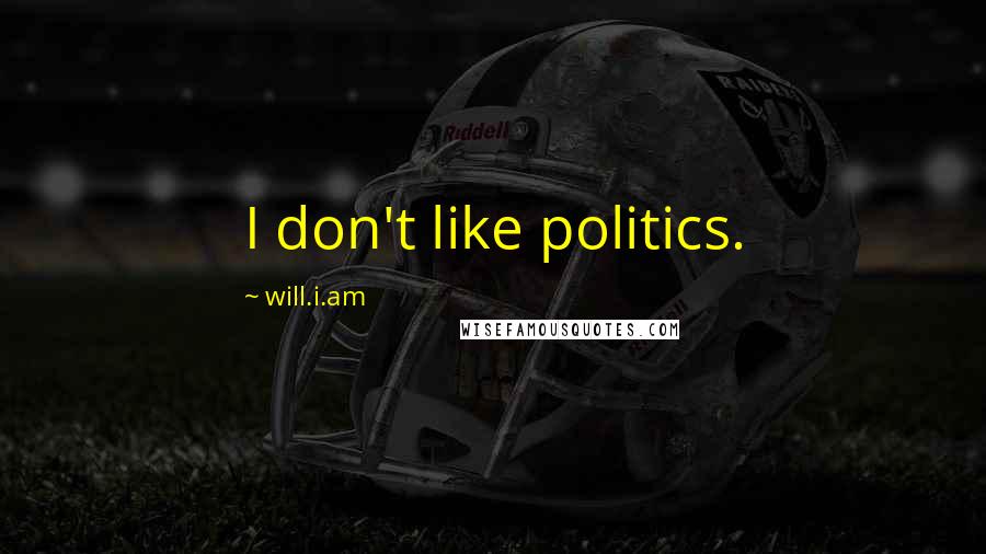 Will.i.am quotes: I don't like politics.