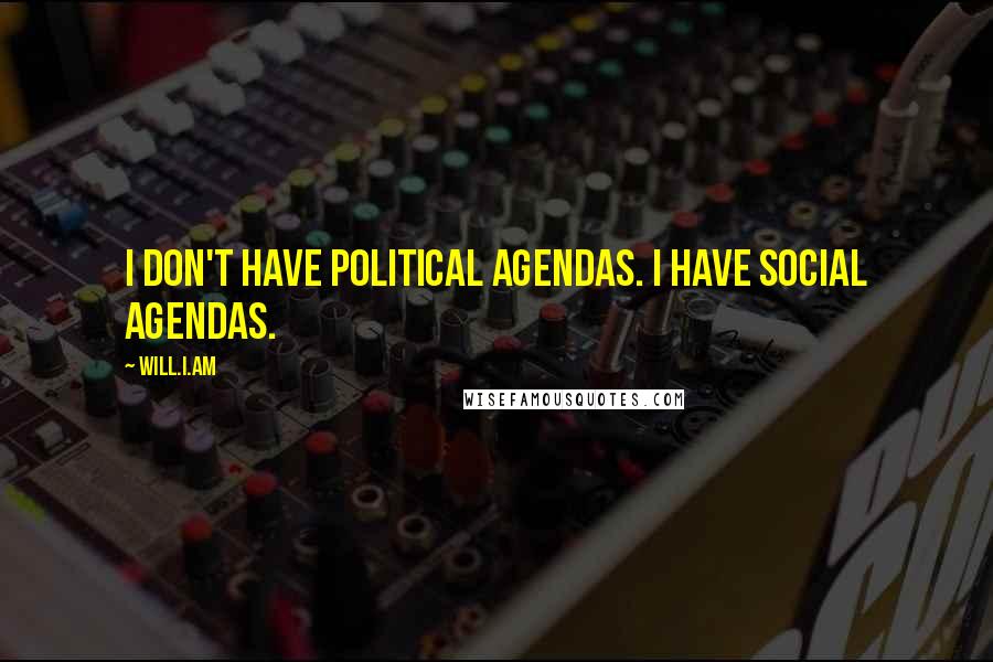 Will.i.am quotes: I don't have political agendas. I have social agendas.