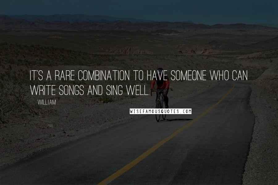 Will.i.am quotes: It's a rare combination to have someone who can write songs and sing well.