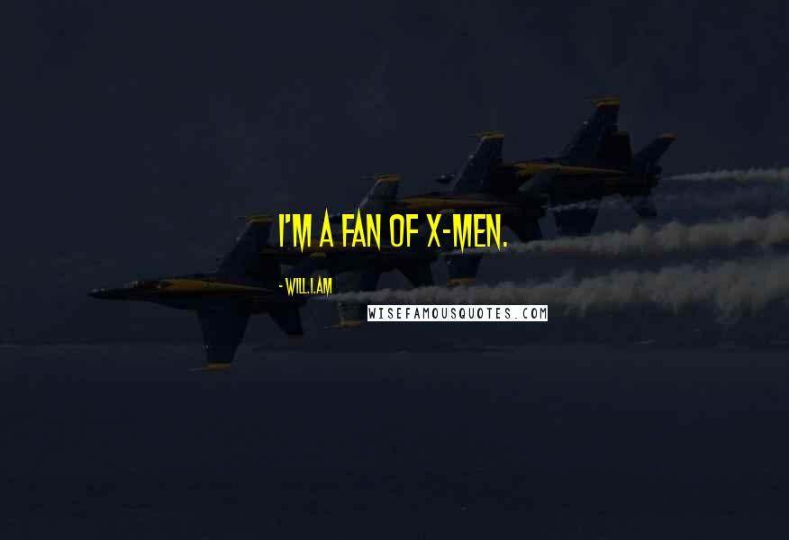 Will.i.am quotes: I'm a fan of X-men.