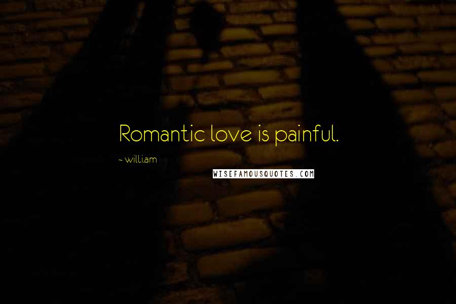 Will.i.am quotes: Romantic love is painful.