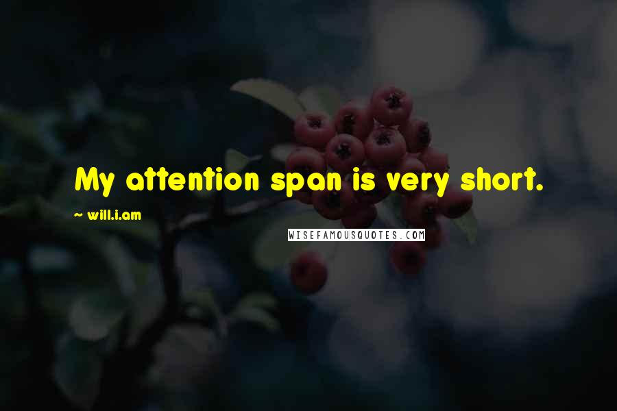 Will.i.am quotes: My attention span is very short.