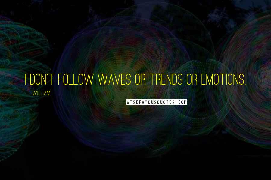 Will.i.am quotes: I don't follow waves or trends or emotions.