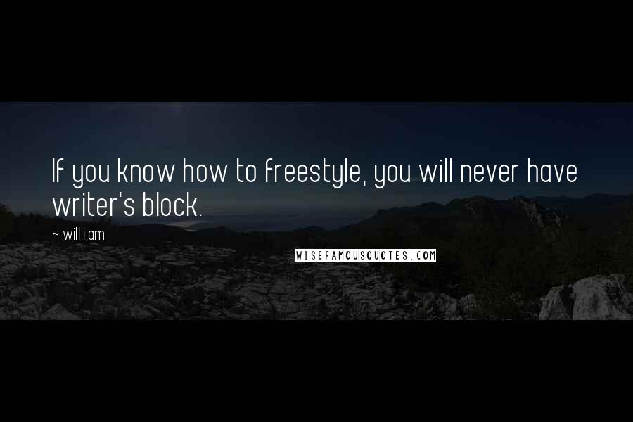 Will.i.am quotes: If you know how to freestyle, you will never have writer's block.