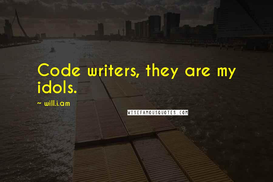 Will.i.am quotes: Code writers, they are my idols.