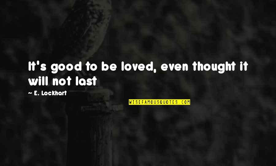Will I Ever Be Loved Quotes By E. Lockhart: It's good to be loved, even thought it