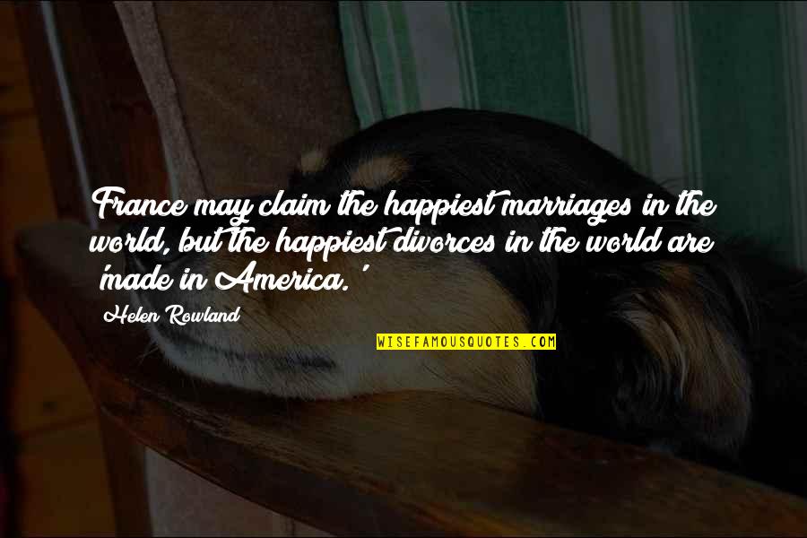 Will I Ever Find Love Again Quotes By Helen Rowland: France may claim the happiest marriages in the Will I Ever Find Love Again Quotes By Helen Rowland: France may claim the happiest marriages in the