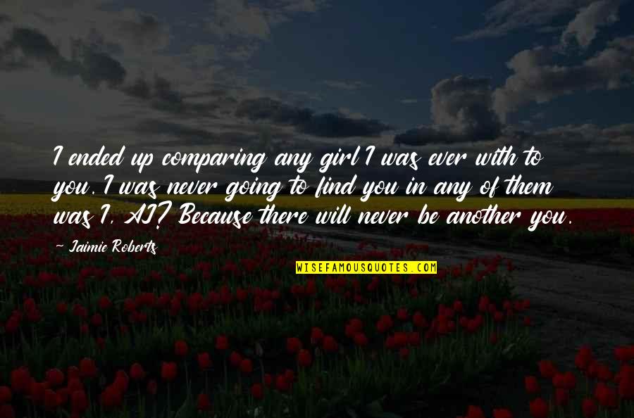 Will I Ever Find You Quotes By Jaimie Roberts: I ended up comparing any girl I was
