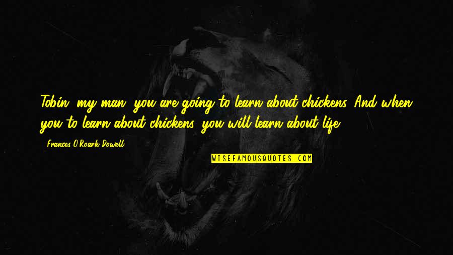 Will I Ever Learn Quotes By Frances O'Roark Dowell: Tobin, my man, you are going to learn Will I Ever Learn Quotes By Frances O'Roark Dowell: Tobin, my man, you are going to learn