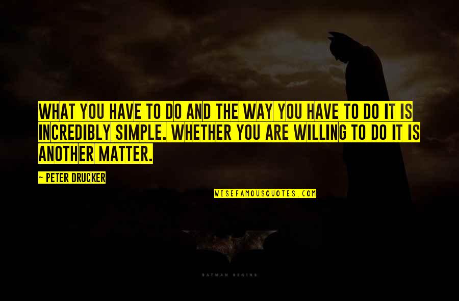Will I Ever Matter To You Quotes By Peter Drucker: What you have to do and the way Will I Ever Matter To You Quotes By Peter Drucker: What you have to do and the way