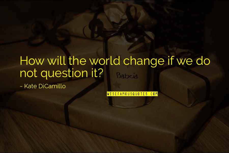 Will It Change Quotes By Kate DiCamillo: How will the world change if we do