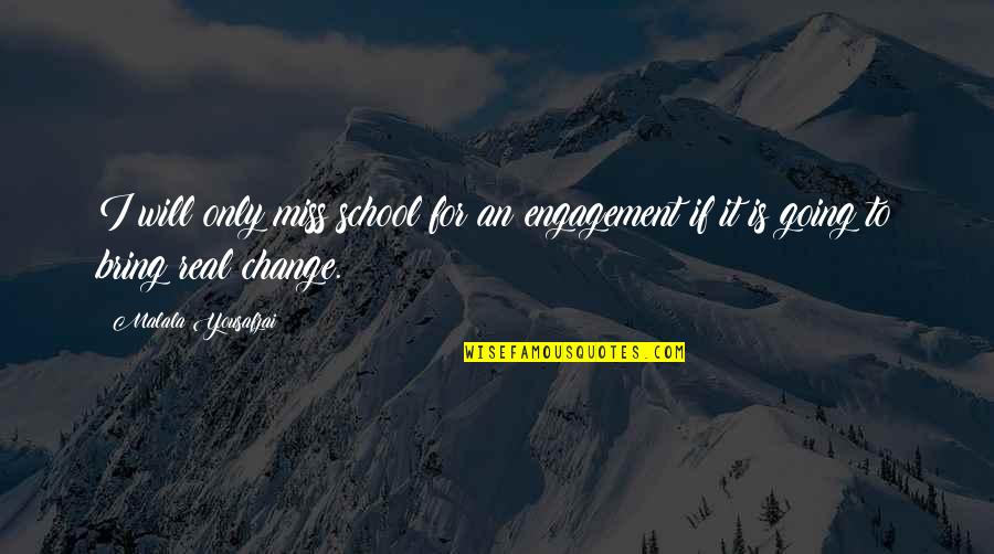 Will It Change Quotes By Malala Yousafzai: I will only miss school for an engagement