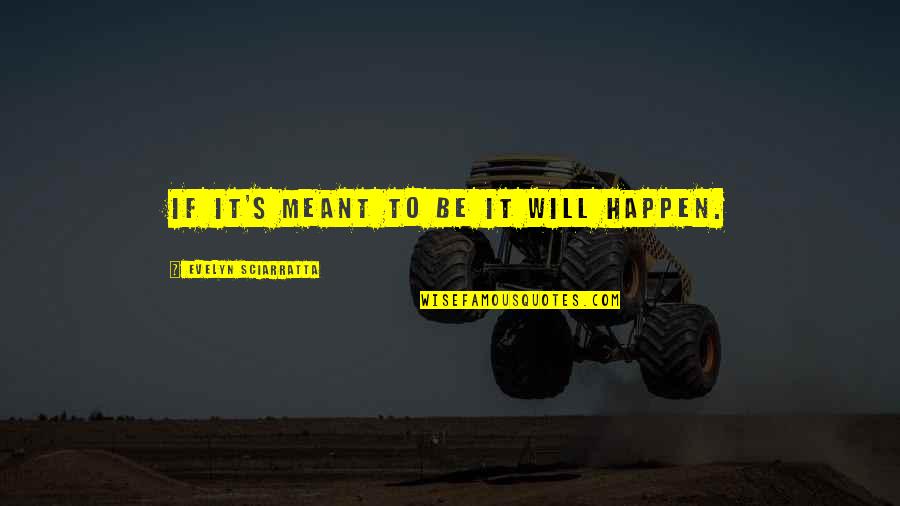 Will It Ever Happen Quotes By Evelyn Sciarratta: If it's meant to be it will happen. Will It Ever Happen Quotes By Evelyn Sciarratta: If it's meant to be it will happen.