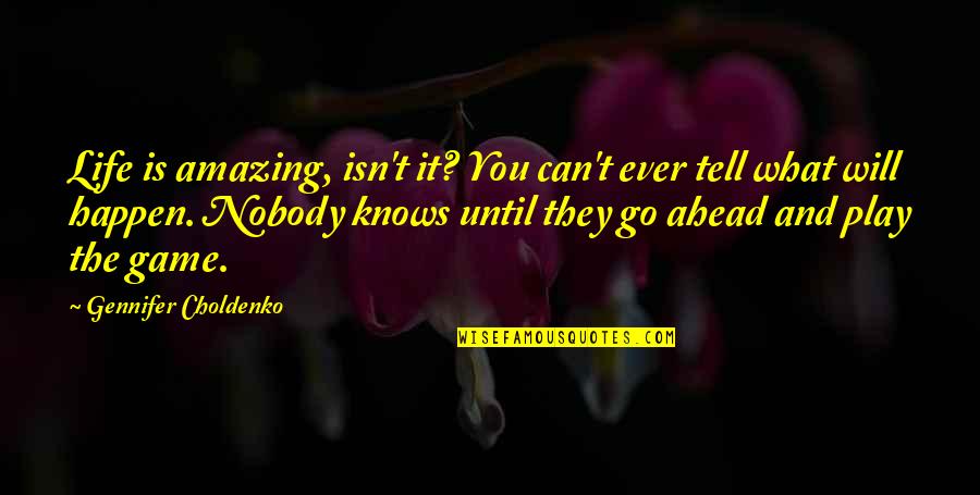Will It Ever Happen Quotes By Gennifer Choldenko: Life is amazing, isn't it? You can't ever Will It Ever Happen Quotes By Gennifer Choldenko: Life is amazing, isn't it? You can't ever