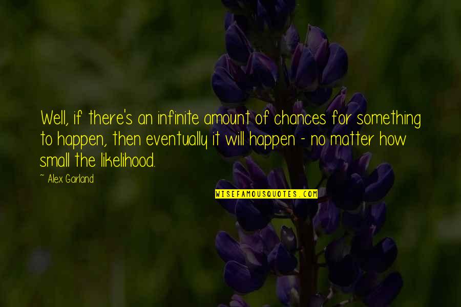 Will It Happen Quotes By Alex Garland: Well, if there's an infinite amount of chances Will It Happen Quotes By Alex Garland: Well, if there's an infinite amount of chances