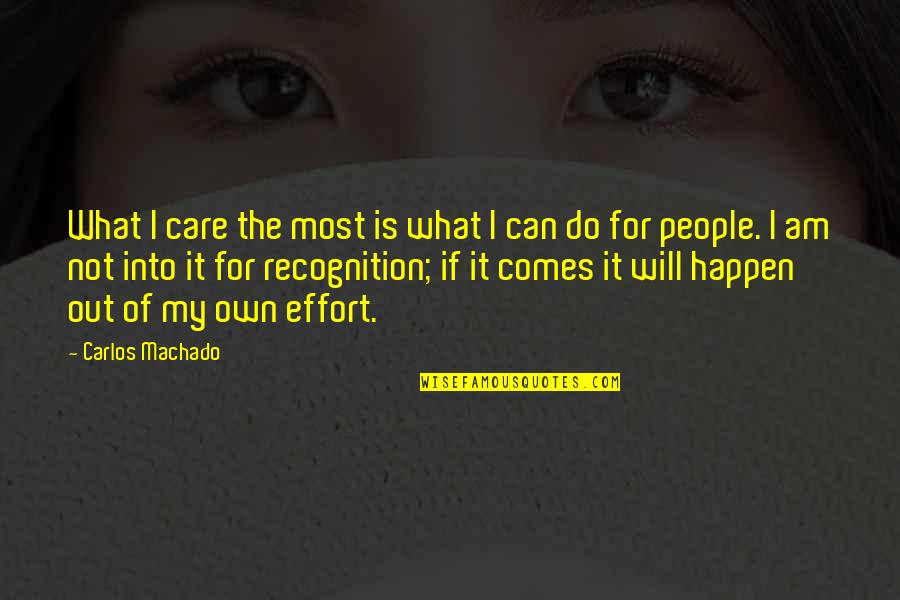 Will It Happen Quotes By Carlos Machado: What I care the most is what I Will It Happen Quotes By Carlos Machado: What I care the most is what I