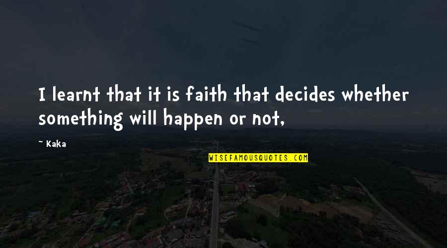 Will It Happen Quotes By Kaka: I learnt that it is faith that decides