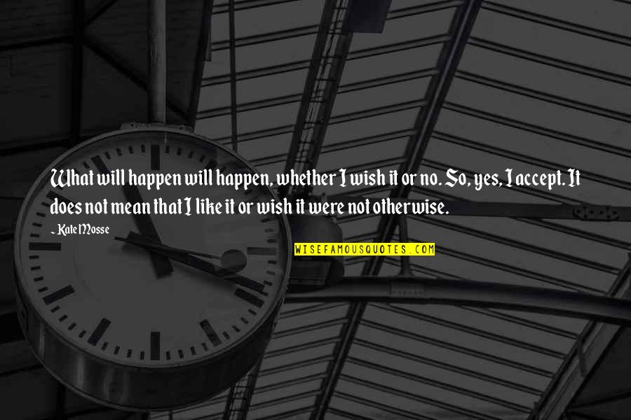 Will It Happen Quotes By Kate Mosse: What will happen will happen, whether I wish