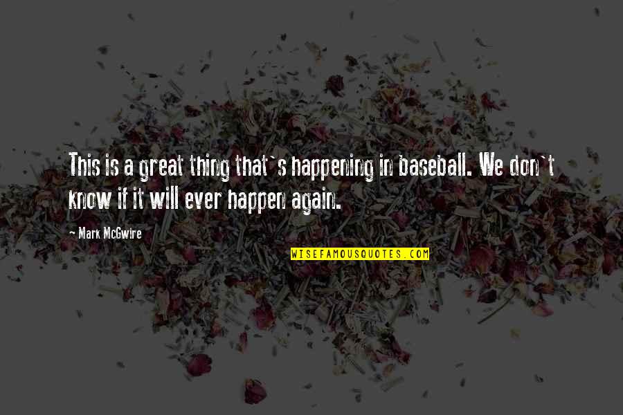 Will It Happen Quotes By Mark McGwire: This is a great thing that's happening in Will It Happen Quotes By Mark McGwire: This is a great thing that's happening in